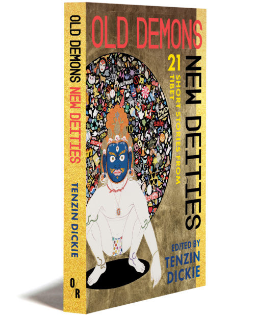OLD DEMONS, NEW DEITIES | TWENTY-ONE SHORT STORIES FROM TIBET | EDITED BY TENZIN DICKIE | OR BOOKS