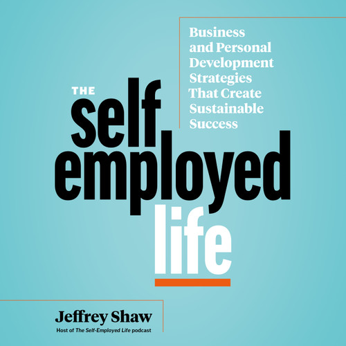 The Self-Employed Life: Business and Personal Development Strategies That Create