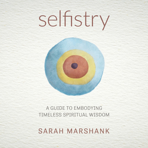 Selfistry - A Guide to Embodying Timeless Spiritual Wisdom