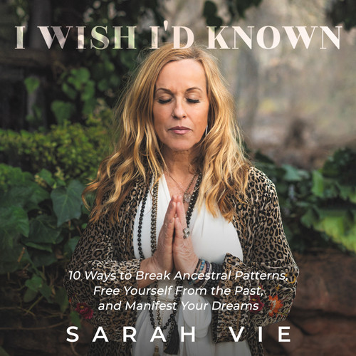 I Wish I'd Known: 10 Ways to Break Ancestral Patterns, Free Yourself from the Past, and Manifest Your Dreams