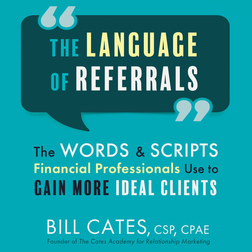 The Language of Referrals - The Words and Scripts Financial Professionals Use to Gain More Ideal Clients